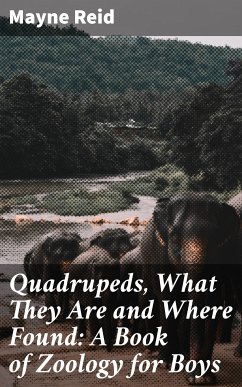 Quadrupeds, What They Are and Where Found: A Book of Zoology for Boys (eBook, ePUB) - Reid, Mayne