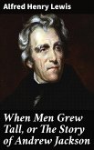 When Men Grew Tall, or The Story of Andrew Jackson (eBook, ePUB)