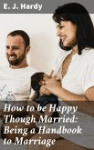 How to be Happy Though Married: Being a Handbook to Marriage (eBook, ePUB)