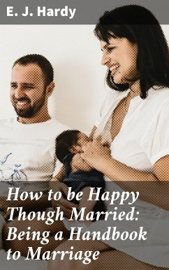 How to be Happy Though Married: Being a Handbook to Marriage (eBook, ePUB) - Hardy, E. J.