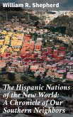 The Hispanic Nations of the New World: A Chronicle of Our Southern Neighbors (eBook, ePUB)