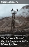 The Miner's Friend; Or, An Engine to Raise Water by Fire (eBook, ePUB)