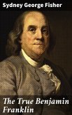 The True Benjamin Franklin (eBook, ePUB)
