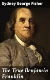 The True Benjamin Franklin (eBook, ePUB)