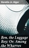 Ben, the Luggage Boy; Or, Among the Wharves (eBook, ePUB)