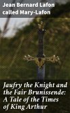 Jaufry the Knight and the Fair Brunissende: A Tale of the Times of King Arthur (eBook, ePUB)