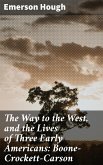 The Way to the West, and the Lives of Three Early Americans: Boone—Crockett—Carson (eBook, ePUB)