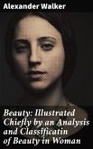 Beauty: Illustrated Chiefly by an Analysis and Classificatin of Beauty in Woman (eBook, ePUB)