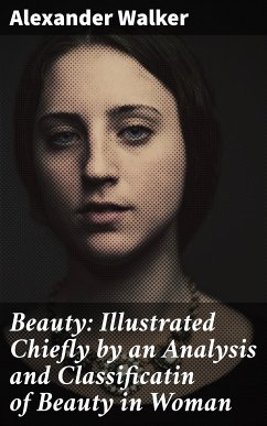 Beauty: Illustrated Chiefly by an Analysis and Classificatin of Beauty in Woman (eBook, ePUB) - Walker, Alexander