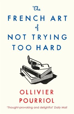 The French Art of Not Trying Too Hard (eBook, ePUB) - Pourriol, Ollivier