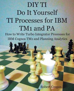 DIY TI Do It Yourself TI Processes for IBM TM1 and PA - Cregan, Robert J