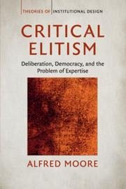 Critical Elitism: Deliberation, Democracy, and the Problem of Expertise - Moore, Alfred