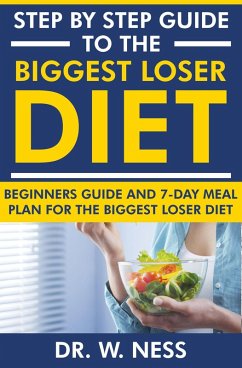Step by Step Guide to the Biggest Loser Diet: Beginners Guide and 7-Day Meal Plan for the Biggest Loser Diet (eBook, ePUB) - Ness, W.