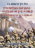 The Fifteen Decisive Battles of The World From Marathon to Waterloo (eBook, ePUB) The Fifteen Decisive Battles of The World From Marathon to Waterloo (eBook, ePUB)