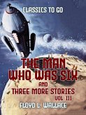 The Man Who Was Six and three more stories Vol III (eBook, ePUB)