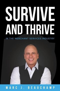 Survive and Thrive in the Merchant Services Industry - Beauchamp, Marc J.