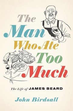 The Man Who Ate Too Much: The Life of James Beard - Birdsall, John