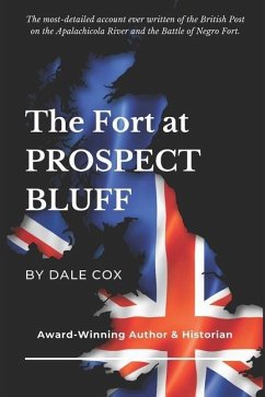 The Fort at Prospect Bluff: The British Post on the Apalachicola & the Battle of Negro Fort - Cox, Dale