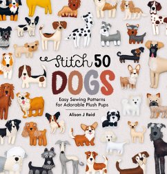 Stitch 50 Dogs: Easy Sewing Patterns for Adorable Plush Pups - Reid, Alison J (Author)