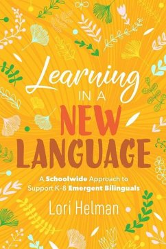 Learning in a New Language: A Schoolwide Approach to Support K-8 Emergent Bilinguals - Helman, Lori