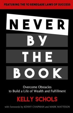 Never by the Book: Overcome Obstacles to Build a Life of Wealth and Fulfillment - Schols, Kelly