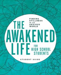 The Awakened Life for High School Students: Student Guide: Finding Stillness in an Anxious World - Bollinger, Sarah E.; Olsen, Angela R.