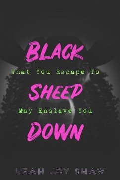 Black Sheep Down: What You Escape To May Enslave You - Shaw, Leah Joy