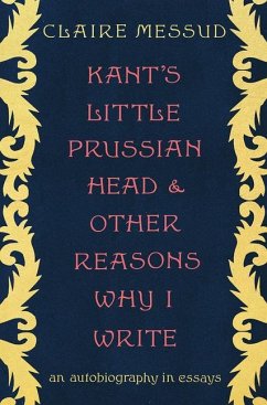 Kant's Little Prussian Head and Other Reasons Why I Write - Messud, Claire