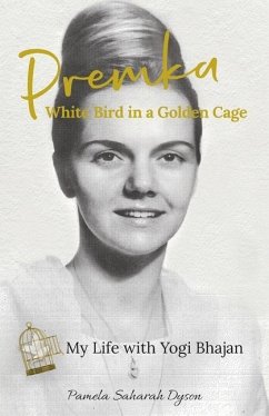 Premka: White Bird in a Golden Cage: My Life with Yogi Bhajan - Dyson, Pamela Saharah