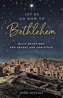 Let Us Go Now to Bethlehem: Daily Devotions for Advent and Christmas - Outcalt, Todd