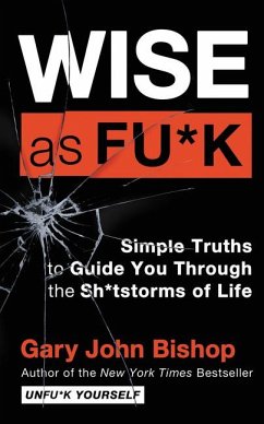 Wise as Fu*k: Simple Truths to Guide You Through the Sh*tstorms of Life - Bishop, Gary John