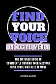 Find Your Voice On Social Media: The Six Week Guide to Confidently Sharing Your Message with Those Who Need It Most