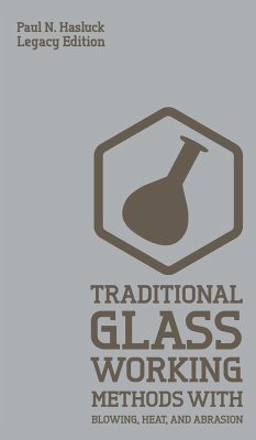 Traditional Glass Working Methods With Blowing, Heat, And Abrasion (Legacy Edition) - Hasluck, Paul N.