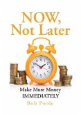 NOW, Not Later: Make More Money IMMEDIATELY