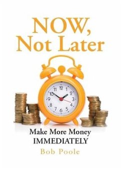 NOW, Not Later: Make More Money IMMEDIATELY - Poole, Bob