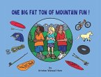 One Big Fat Ton of Mountain Fun