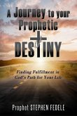 A Journey to Your Prophetic Destiny: Finding Fulfillment in God's Plan for Your Life
