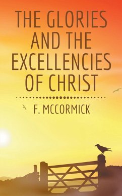 The Glories and the Excellencies of Christ - McCormick, F.