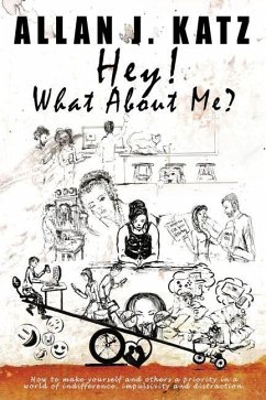 Hey! What About Me: How to make yourself and others a priority in a world of indifference, impulsivity and distraction - Katz, Allan J.