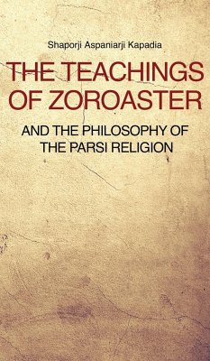 The Teachings of Zoroaster and the philosophy of the Parsi religion - Kapadia, Shaporji Aspaniarji