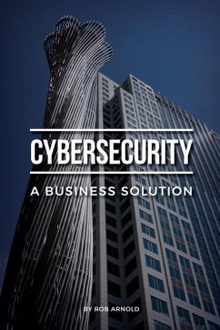 Cybersecurity: A Business Solution: An executive perspective on managing cyber risk - Arnold, Rob