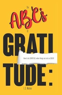 The ABC's of Gratitude: How to be GRATEFUL when things are not so GREAT - Maiten, L. S.