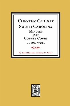 Chester County, South Carolina Minutes of the County Court, 1785-1799. - Holcomb, Brent H; Parker, Elmer O