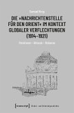 Die »Nachrichtenstelle für den Orient« im Kontext globaler Verflechtungen (1914-1921) (eBook, PDF)