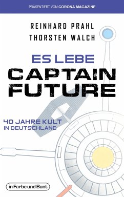 Es lebe Captain Future - 40 Jahre Kult in Deutschland - Walch, Thorsten;Prahl, Reinhard