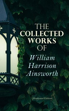 The Collected Works of William Harrison Ainsworth (Illustrated Edition) (eBook, ePUB) - Ainsworth, William Harrison