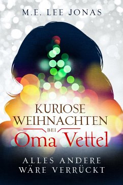 Kuriose Weihnachten bei Oma Vettel - Alles andere wäre verrückt (eBook, ePUB) - Lee Jonas, M.E.