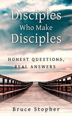 Disciples Who Make Disciples: Honest Questions, Real Answers (eBook, ePUB) - Stopher, Bruce