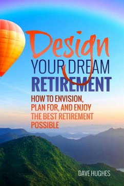 Cover Design Your Dream Retirement: How to Envision, Plan For, and Enjoy the Best Retirement Possible (eBook, ePUB)