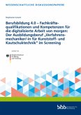 Berufsbildung 4.0 - Fachkräftequalifikationen und Kompetenzen für die digitalisierte Arbeit von morgen: Der Ausbildungsb